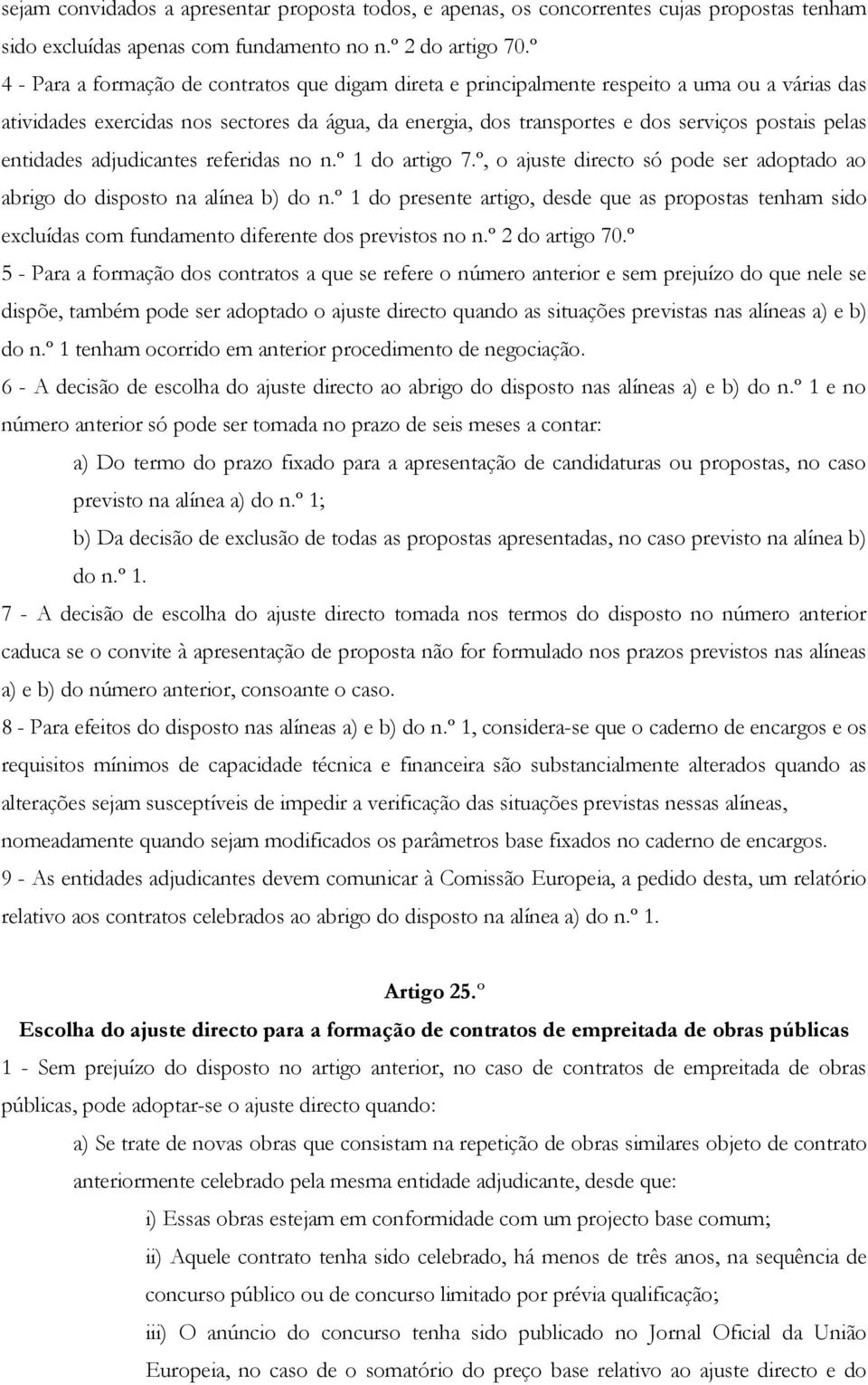 entidades adjudicantes referidas no n.º 1 do artigo 7.º, o ajuste directo só pode ser adoptado ao abrigo do disposto na alínea b) do n.