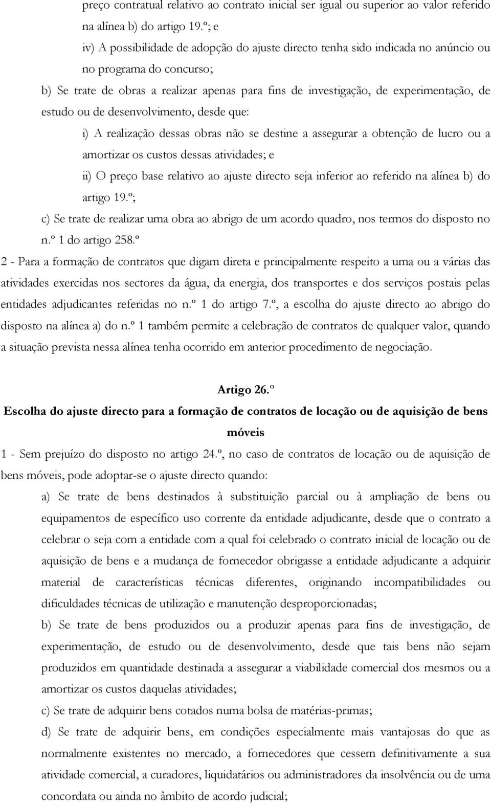 de estudo ou de desenvolvimento, desde que: i) A realização dessas obras não se destine a assegurar a obtenção de lucro ou a amortizar os custos dessas atividades; e ii) O preço base relativo ao