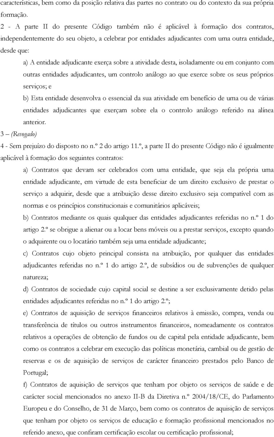 entidade adjudicante exerça sobre a atividade desta, isoladamente ou em conjunto com outras entidades adjudicantes, um controlo análogo ao que exerce sobre os seus próprios serviços; e b) Esta