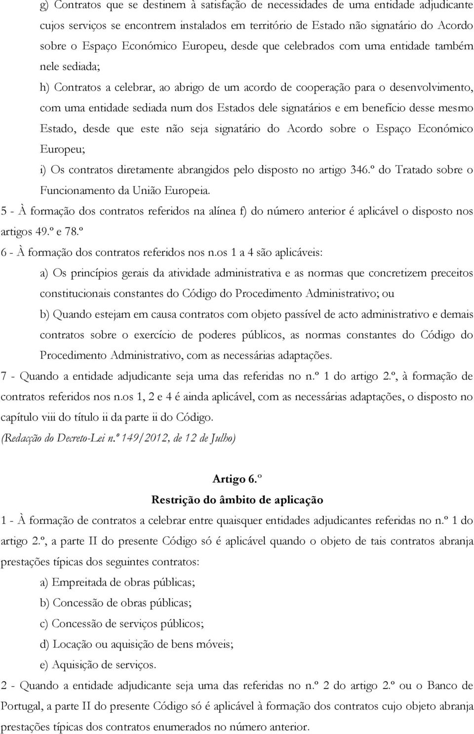 signatários e em benefício desse mesmo Estado, desde que este não seja signatário do Acordo sobre o Espaço Económico Europeu; i) Os contratos diretamente abrangidos pelo disposto no artigo 346.