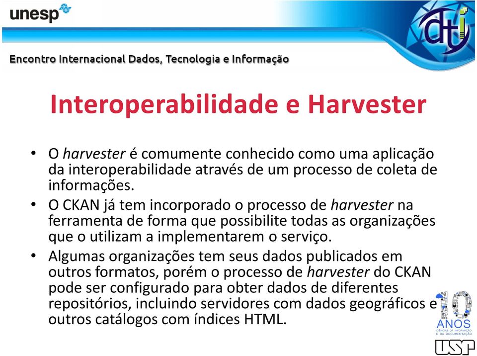 O CKAN já tem incorporado o processo de harvesterna ferramenta de forma que possibilite todas as organizações que o utilizam a