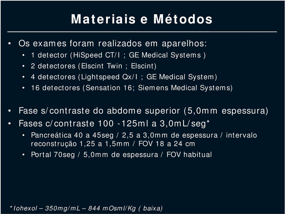 s/contraste do abdome superior (5,0mm espessura) Fases c/contraste 100-125ml a 3,0mL/seg* Pancreática 40 a 45seg / 2,5 a 3,0mm de