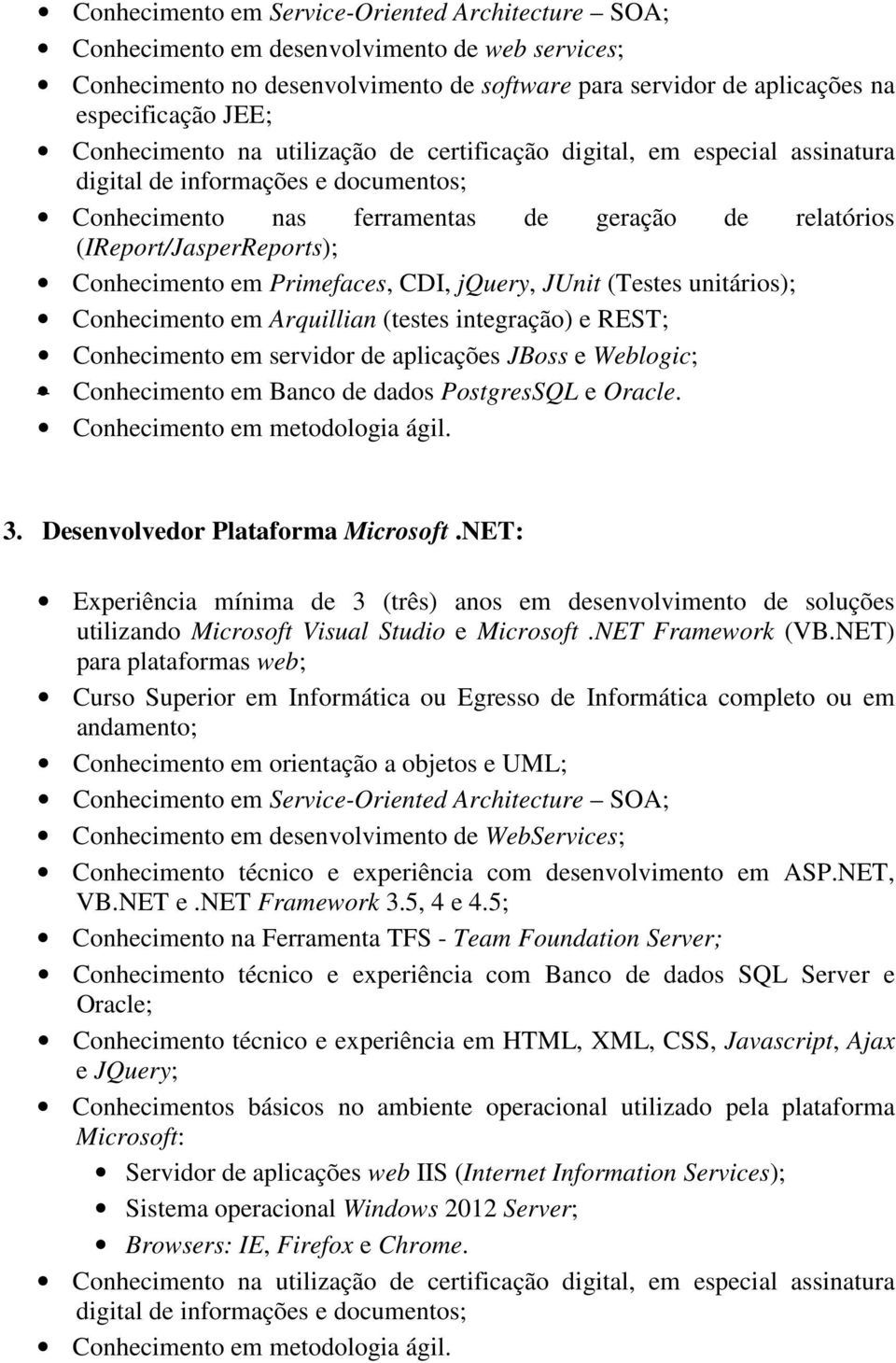 Conhecimento em Primefaces, CDI, jquery, JUnit (Testes unitários); Conhecimento em Arquillian (testes integração) e REST; Conhecimento em servidor de aplicações JBoss e Weblogic; Conhecimento em