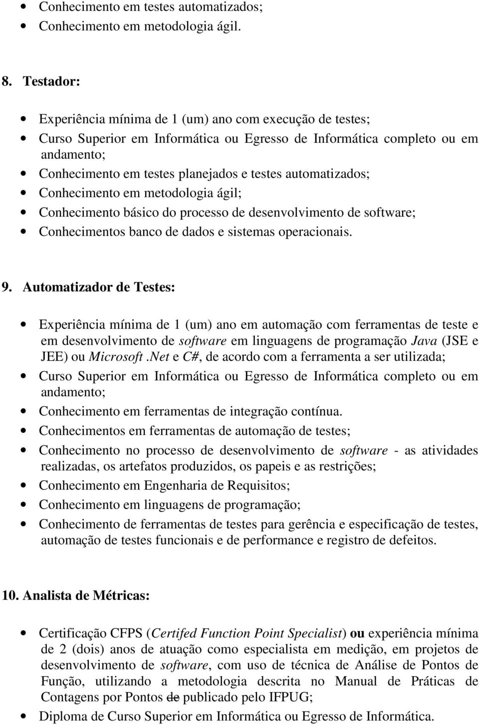 desenvolvimento de software; Conhecimentos banco de dados e sistemas operacionais. 9.