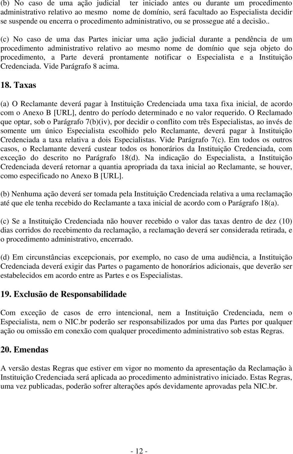 . (c) No caso de uma das Partes iniciar uma ação judicial durante a pendência de um procedimento administrativo relativo ao mesmo nome de domínio que seja objeto do procedimento, a Parte deverá