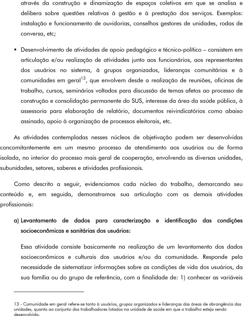 articulação e/ou realização de atividades junto aos funcionários, aos representantes dos usuários no sistema, à grupos organizados, lideranças comunitárias e à comunidades em geral 13, que envolvem