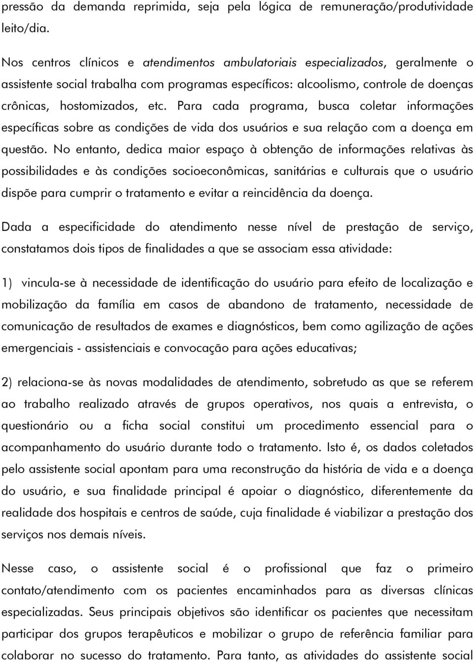 Para cada programa, busca coletar informações específicas sobre as condições de vida dos usuários e sua relação com a doença em questão.