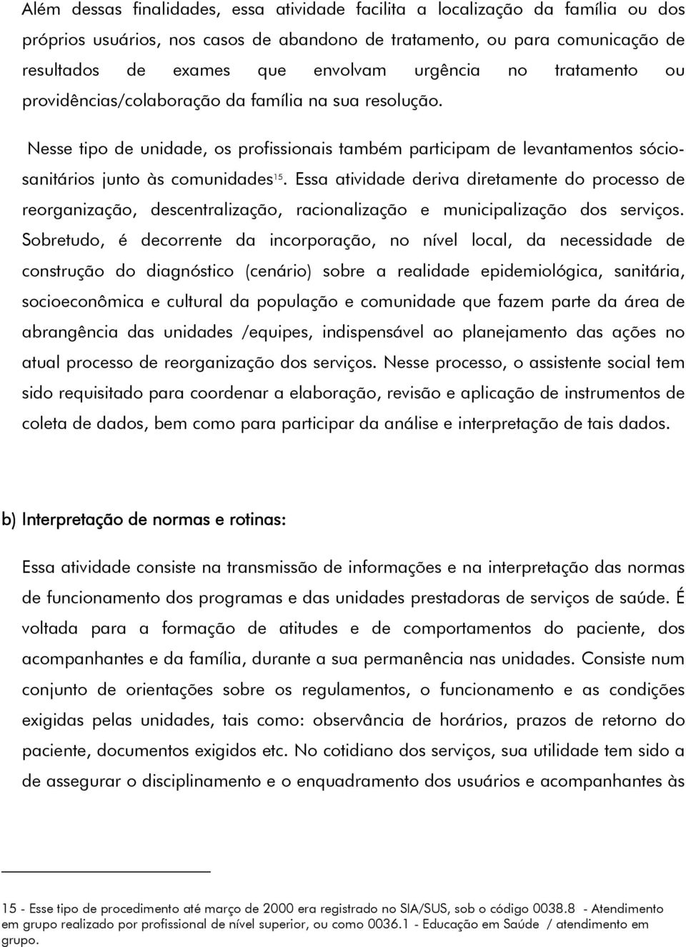 Essa atividade deriva diretamente do processo de reorganização, descentralização, racionalização e municipalização dos serviços.