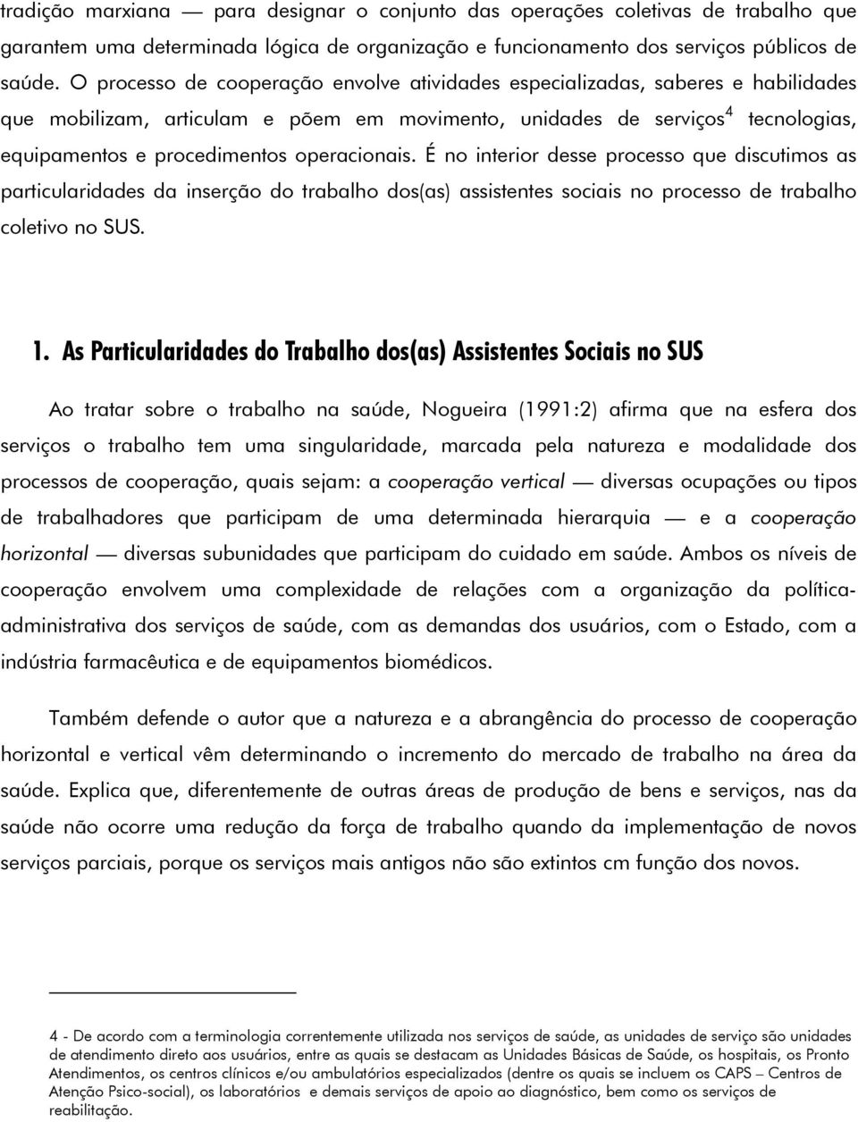 operacionais. É no interior desse processo que discutimos as particularidades da inserção do trabalho dos(as) assistentes sociais no processo de trabalho coletivo no SUS. 1.