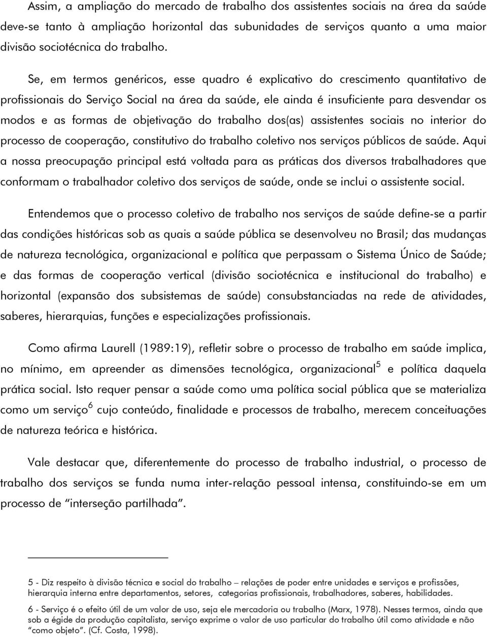 objetivação do trabalho dos(as) assistentes sociais no interior do processo de cooperação, constitutivo do trabalho coletivo nos serviços públicos de saúde.