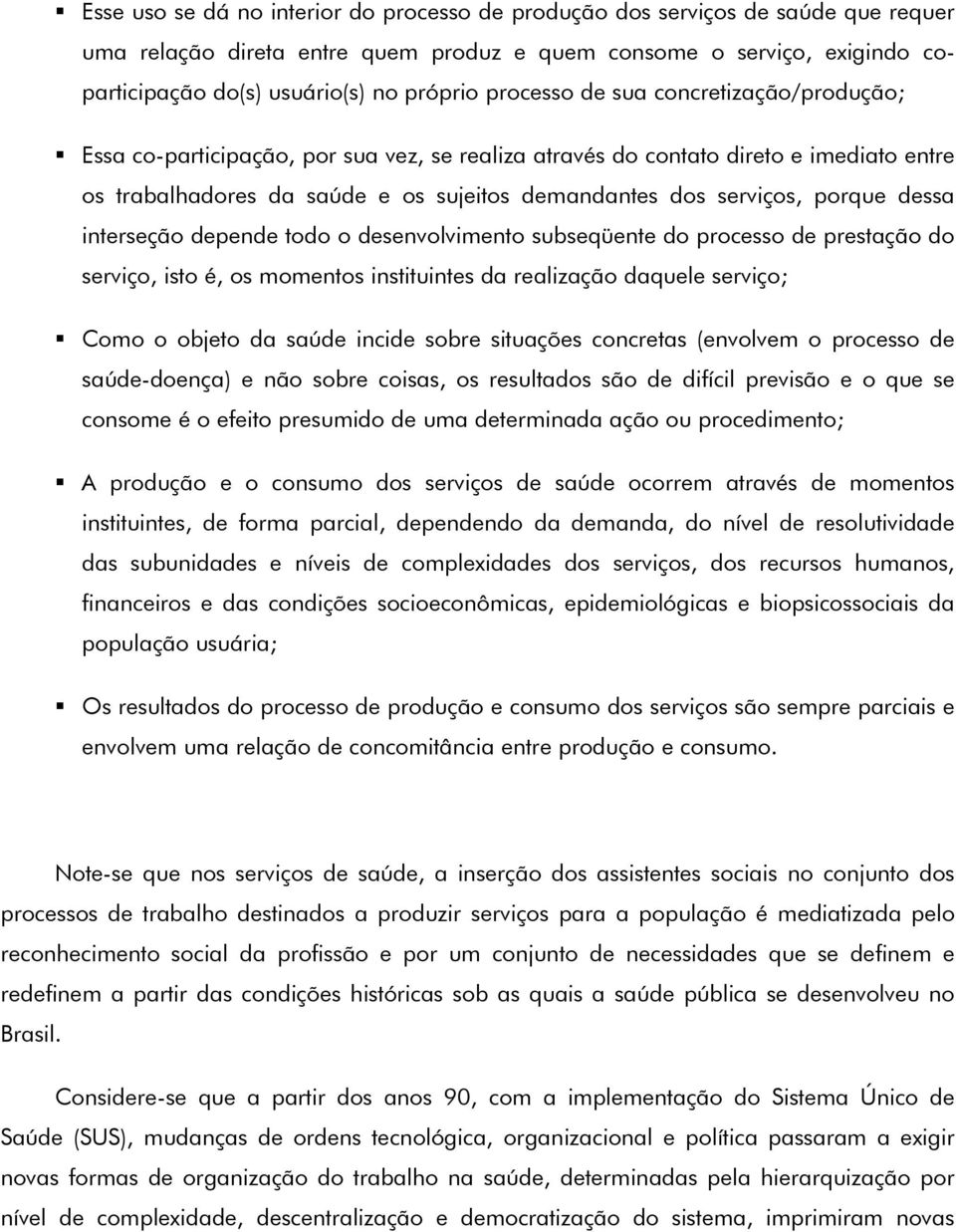 porque dessa interseção depende todo o desenvolvimento subseqüente do processo de prestação do serviço, isto é, os momentos instituintes da realização daquele serviço; Como o objeto da saúde incide