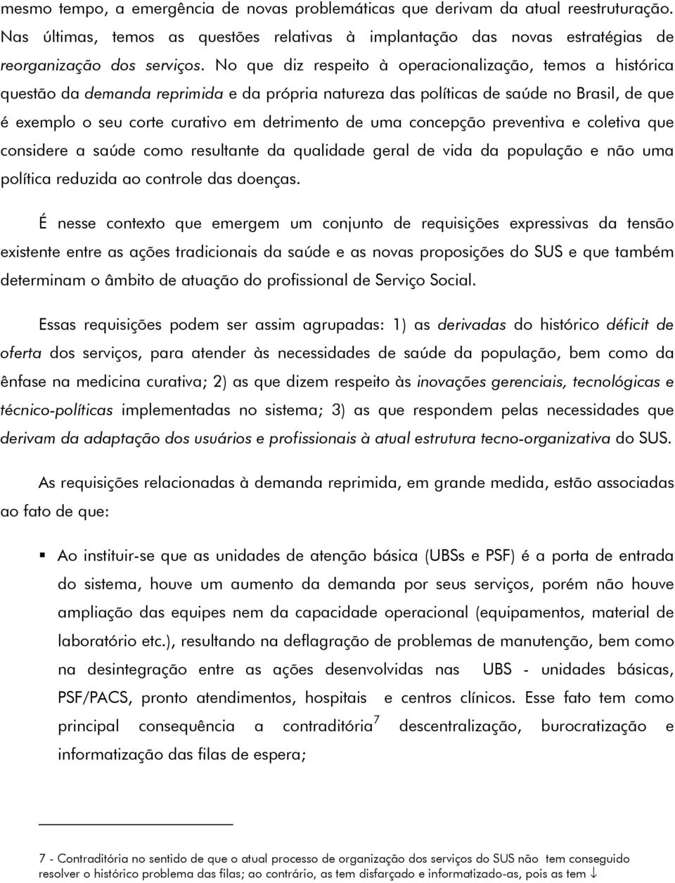 uma concepção preventiva e coletiva que considere a saúde como resultante da qualidade geral de vida da população e não uma política reduzida ao controle das doenças.