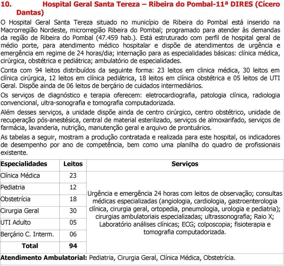 Está estruturado com perfil de hospital geral de médio porte, para atendimento médico hospitalar e dispõe de atendimentos de urgência e emergência em regime de 24 horas/dia; internação para as