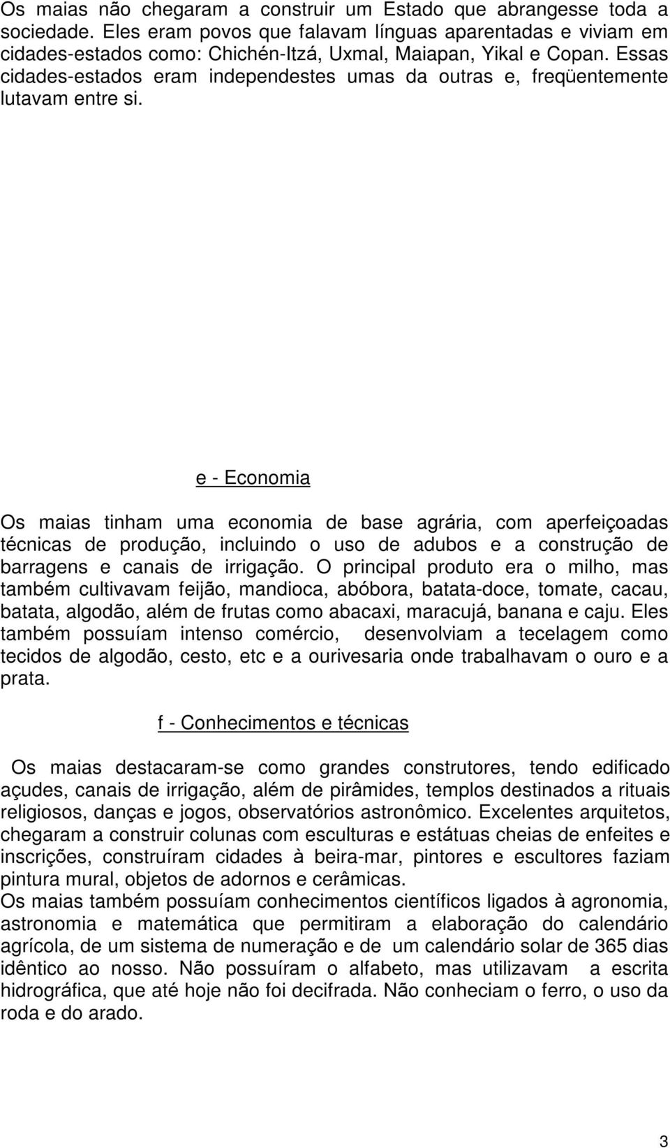 Essas cidades-estados eram independestes umas da outras e, freqüentemente lutavam entre si.