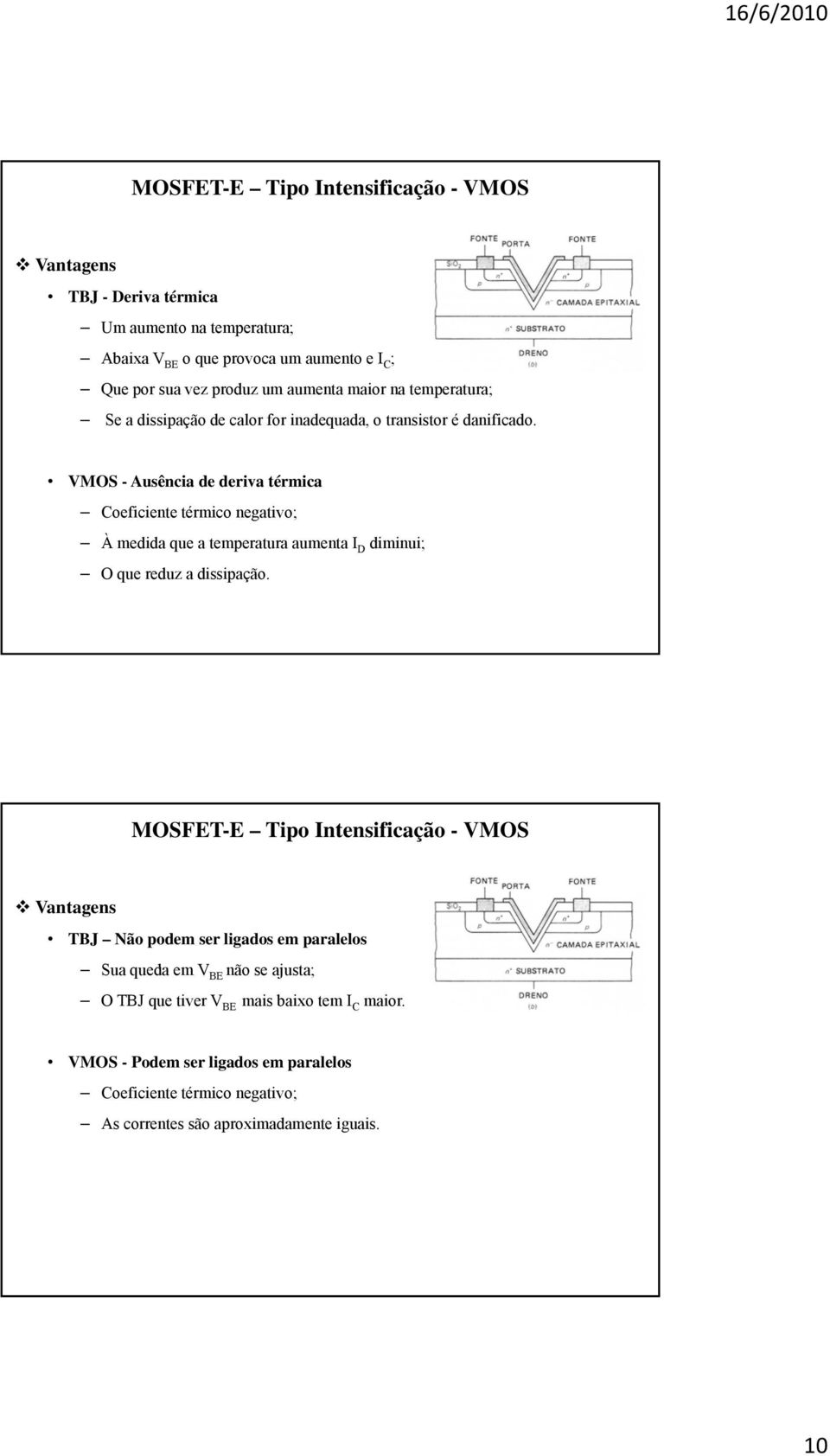 VMOS - Ausência de deriva térmica Coeficiente térmico negativo; À medida que a temperatura aumenta I D diminui; O que reduz a dissipação.