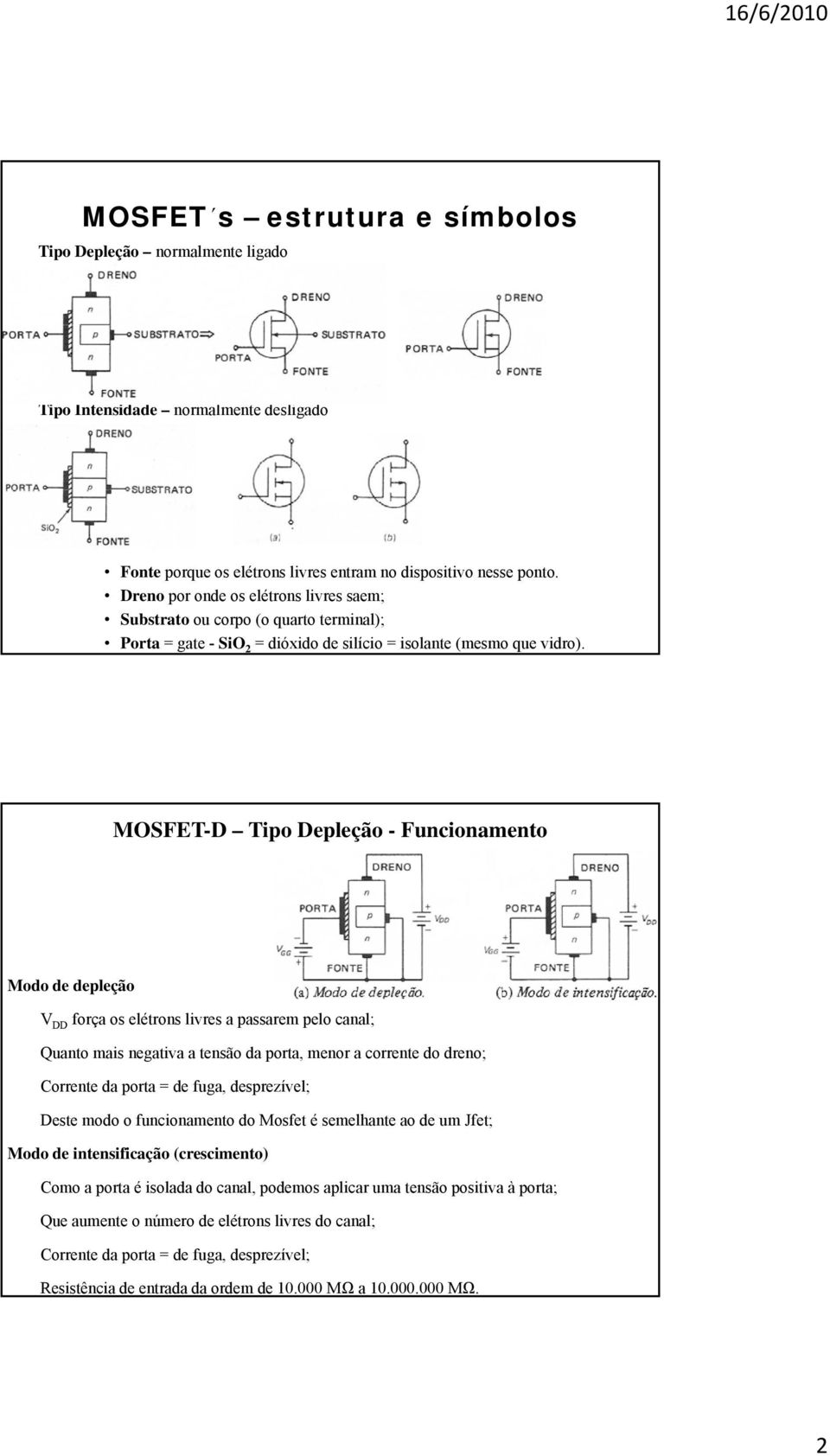 MOSFET-D Tipo Depleção - Funcionamento Modo de depleção V DD força os elétrons livres a passarem pelo canal; Quanto mais negativa a tensão da porta, menor a corrente do dreno; Corrente da porta = de