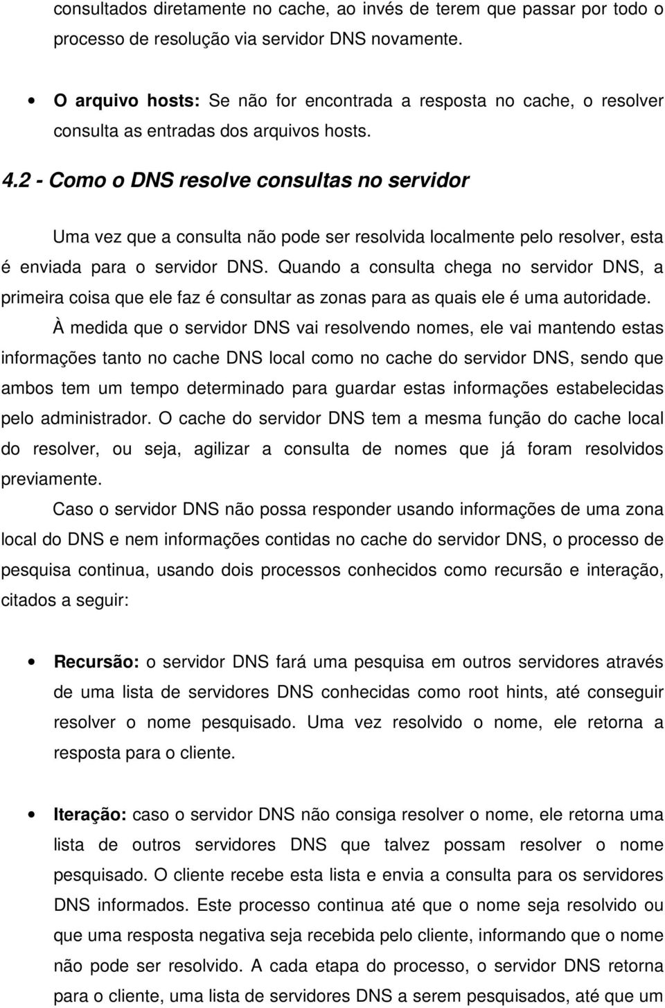 2 - Como o DNS resolve consultas no servidor Uma vez que a consulta não pode ser resolvida localmente pelo resolver, esta é enviada para o servidor DNS.