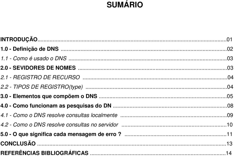 0 - Como funcionam as pesquisas do DN...08 4.1 - Como o DNS resolve consultas localmente...09 4.