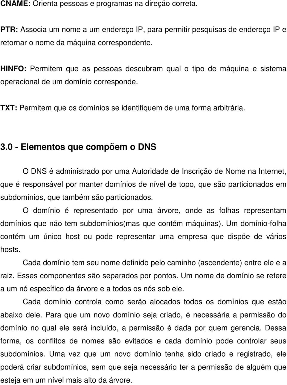 0 - Elementos que compõem o DNS O DNS é administrado por uma Autoridade de Inscrição de Nome na Internet, que é responsável por manter domínios de nível de topo, que são particionados em subdomínios,