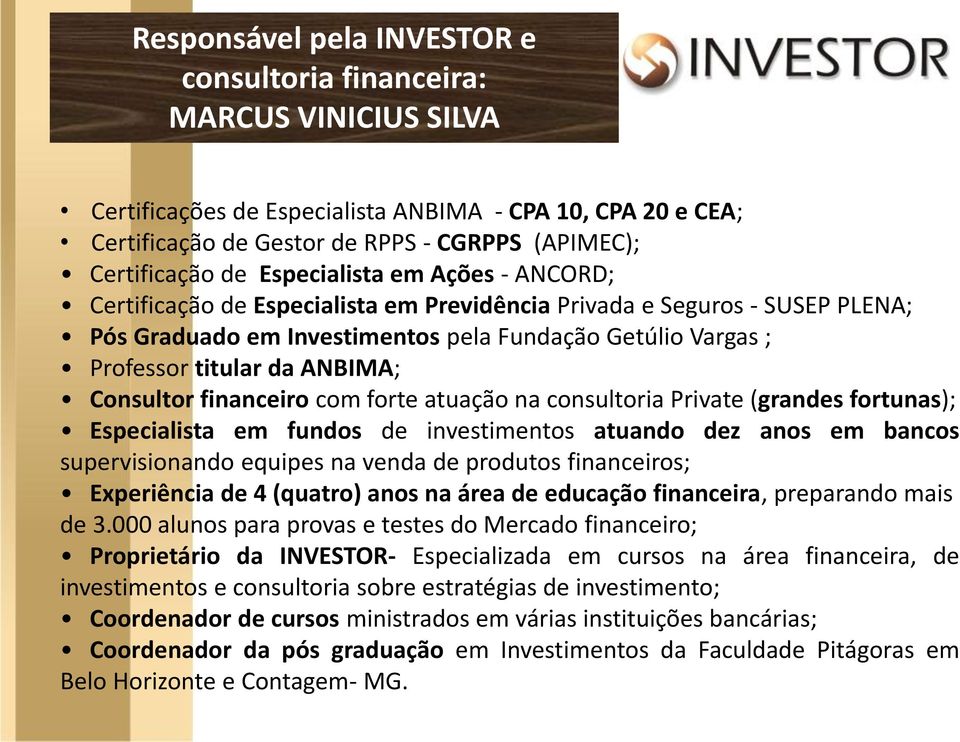 ANBIMA; Consultor financeiro com forte atuação na consultoria Private (grandes fortunas); Especialista em fundos de investimentos atuando dez anos em bancos supervisionando equipes na venda de