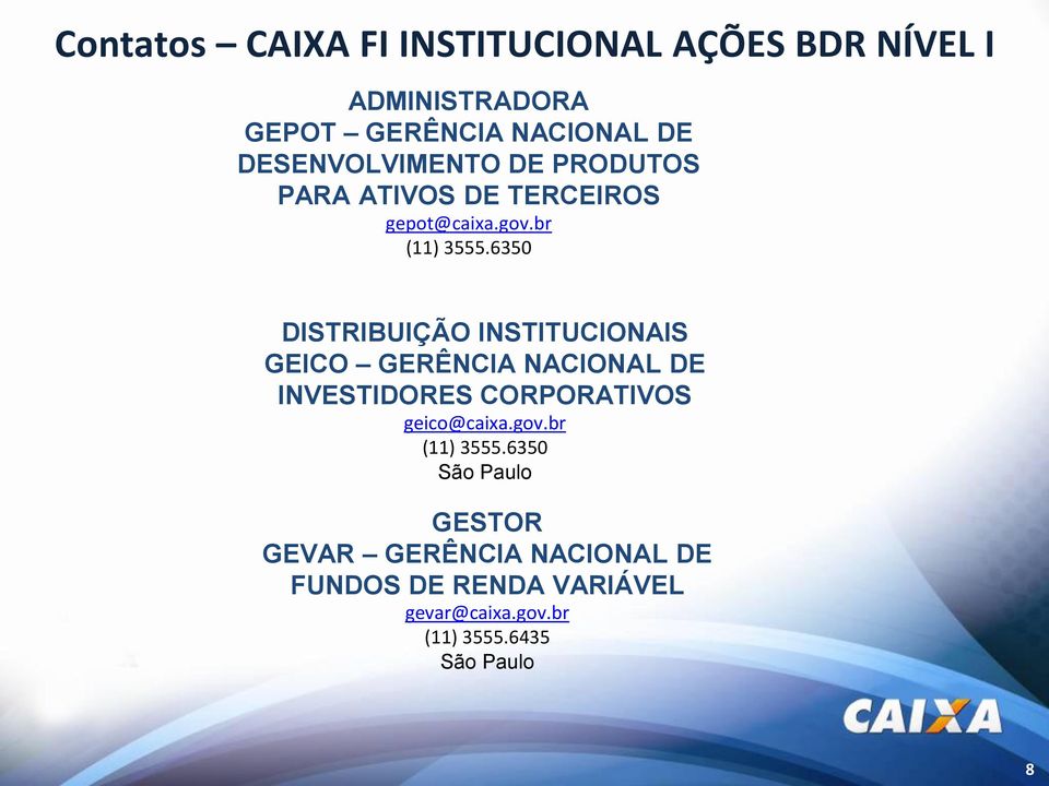 6350 DISTRIBUIÇÃO INSTITUCIONAIS GEICO GERÊNCIA NACIONAL DE INVESTIDORES CORPORATIVOS geico@caixa.gov.