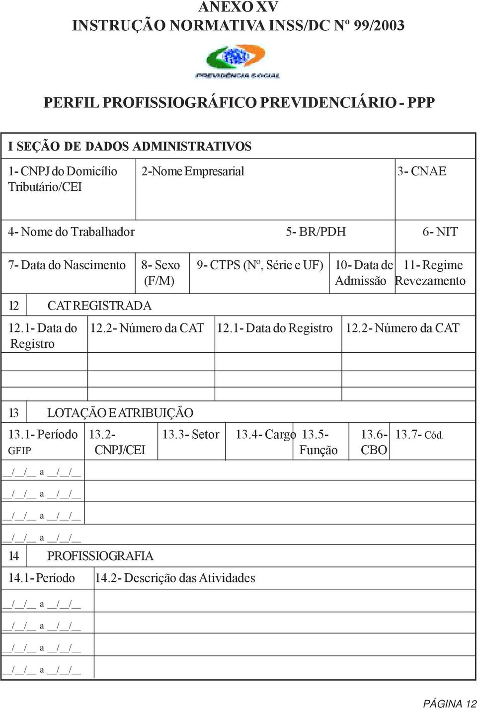 REGISTRADA 12.1- Data do 12.2- Número da CAT 12.1- Data do Registro 12.2- Número da CAT Registro 13 LOTAÇÃO E ATRIBUIÇÃO 13.1- Período 13.2-13.3- Setor 13.4- Cargo 13.5-13.