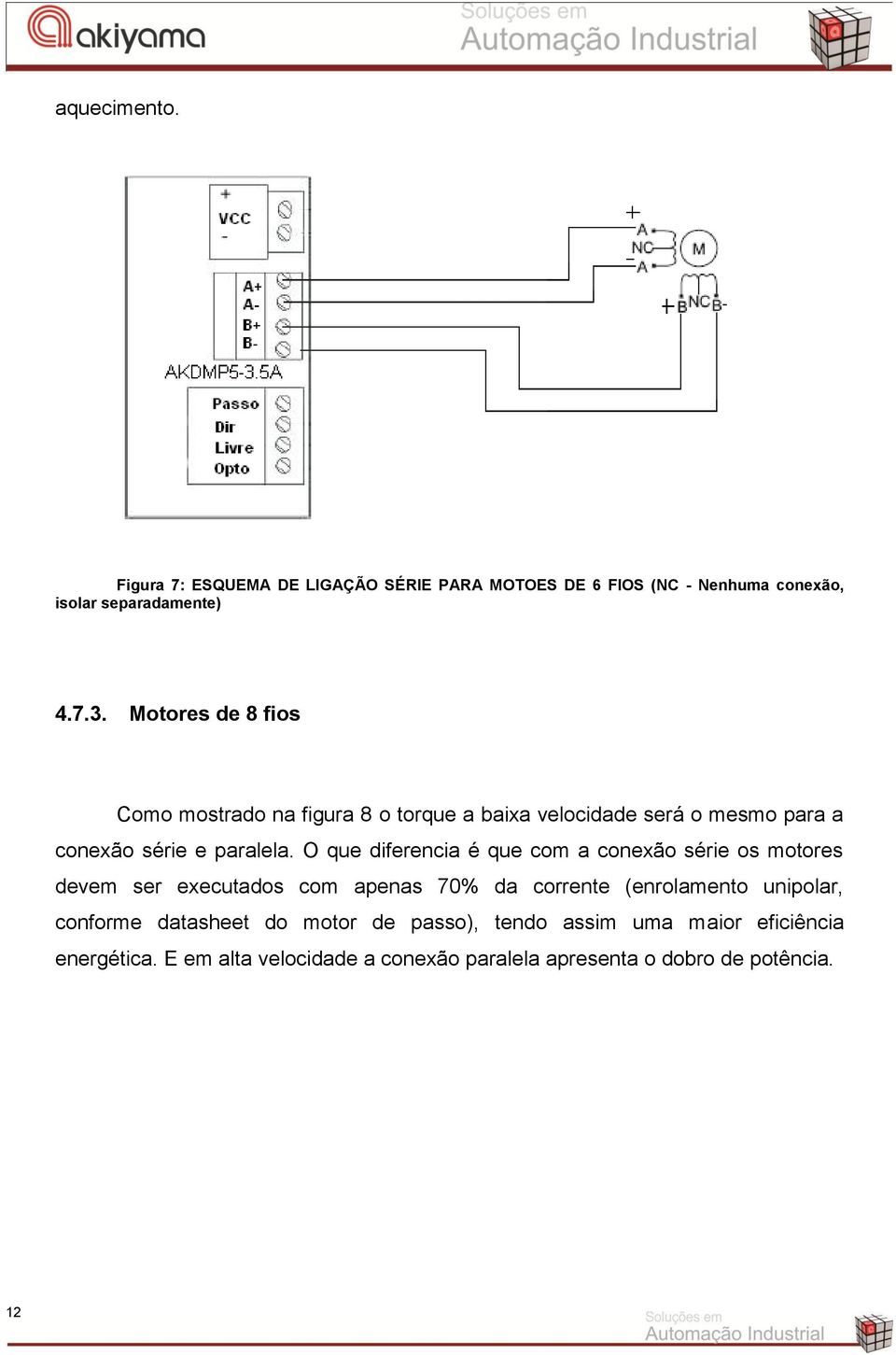 O que diferencia é que com a conexão série os motores devem ser executados com apenas 70% da corrente (enrolamento unipolar,