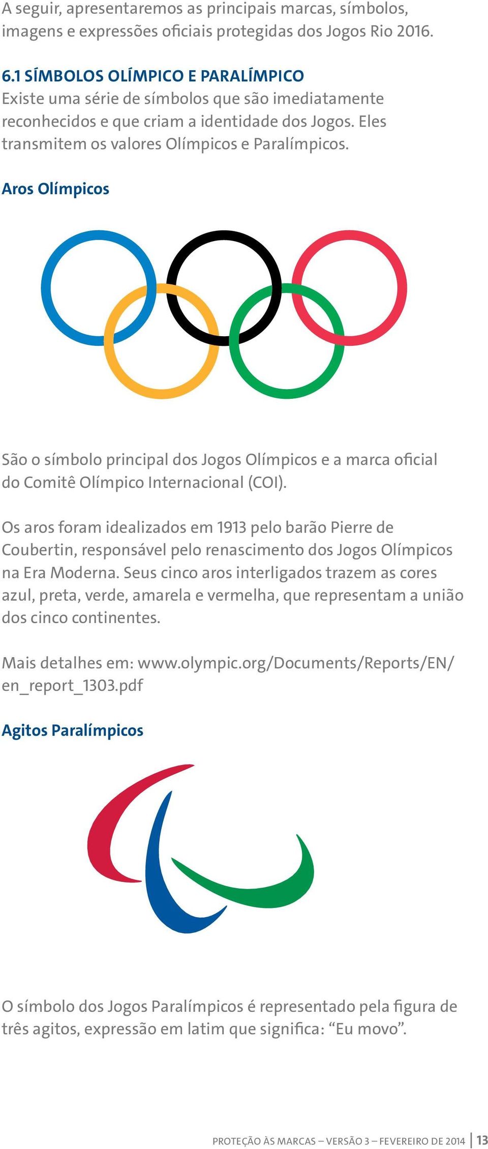 Aros Olímpicos São o símbolo principal dos Jogos Olímpicos e a marca oficial do Comitê Olímpico Internacional (COI).