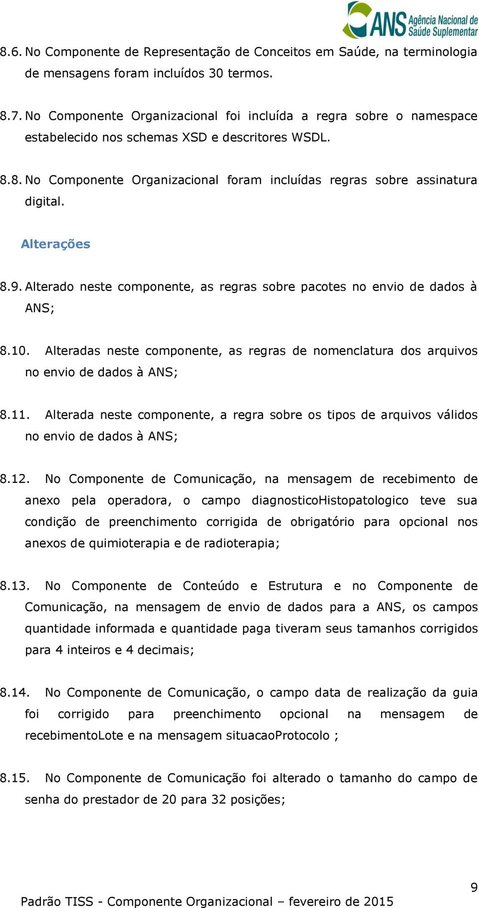 Alterações 8.9. Alterado neste componente, as regras sobre pacotes no envio de dados à ANS; 8.10. Alteradas neste componente, as regras de nomenclatura dos arquivos no envio de dados à ANS; 8.11.