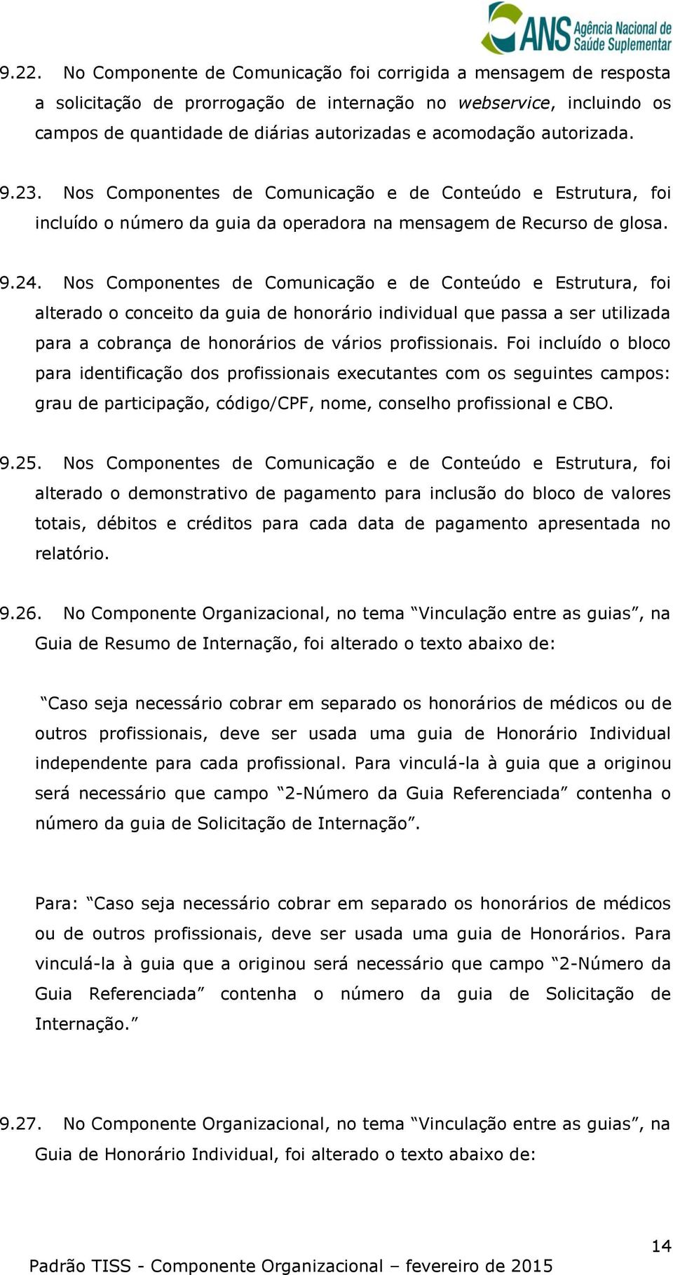 Nos Componentes de Comunicação e de Conteúdo e Estrutura, foi alterado o conceito da guia de honorário individual que passa a ser utilizada para a cobrança de honorários de vários profissionais.