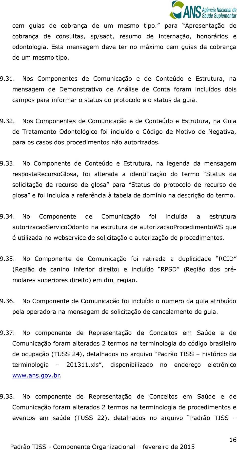 Nos Componentes de Comunicação e de Conteúdo e Estrutura, na mensagem de Demonstrativo de Análise de Conta foram incluídos dois campos para informar o status do protocolo e o status da guia. 9.32.