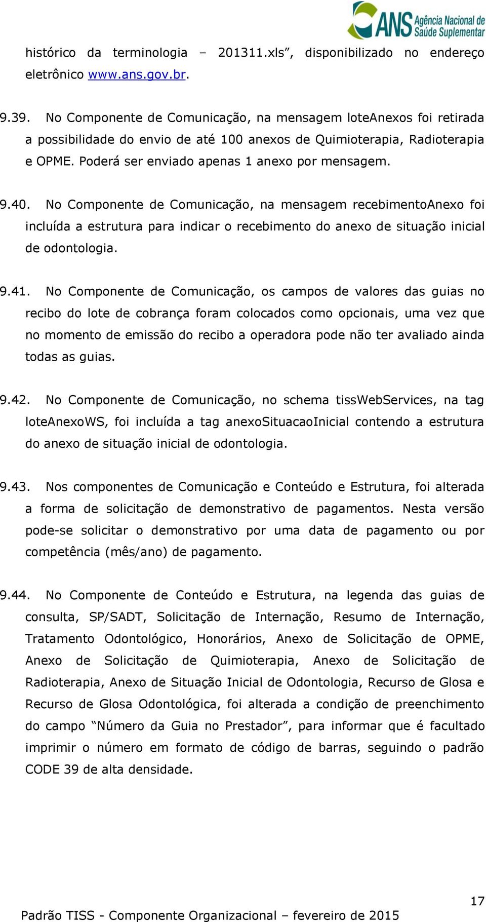 40. No Componente de Comunicação, na mensagem recebimentoanexo foi incluída a estrutura para indicar o recebimento do anexo de situação inicial de odontologia. 9.41.