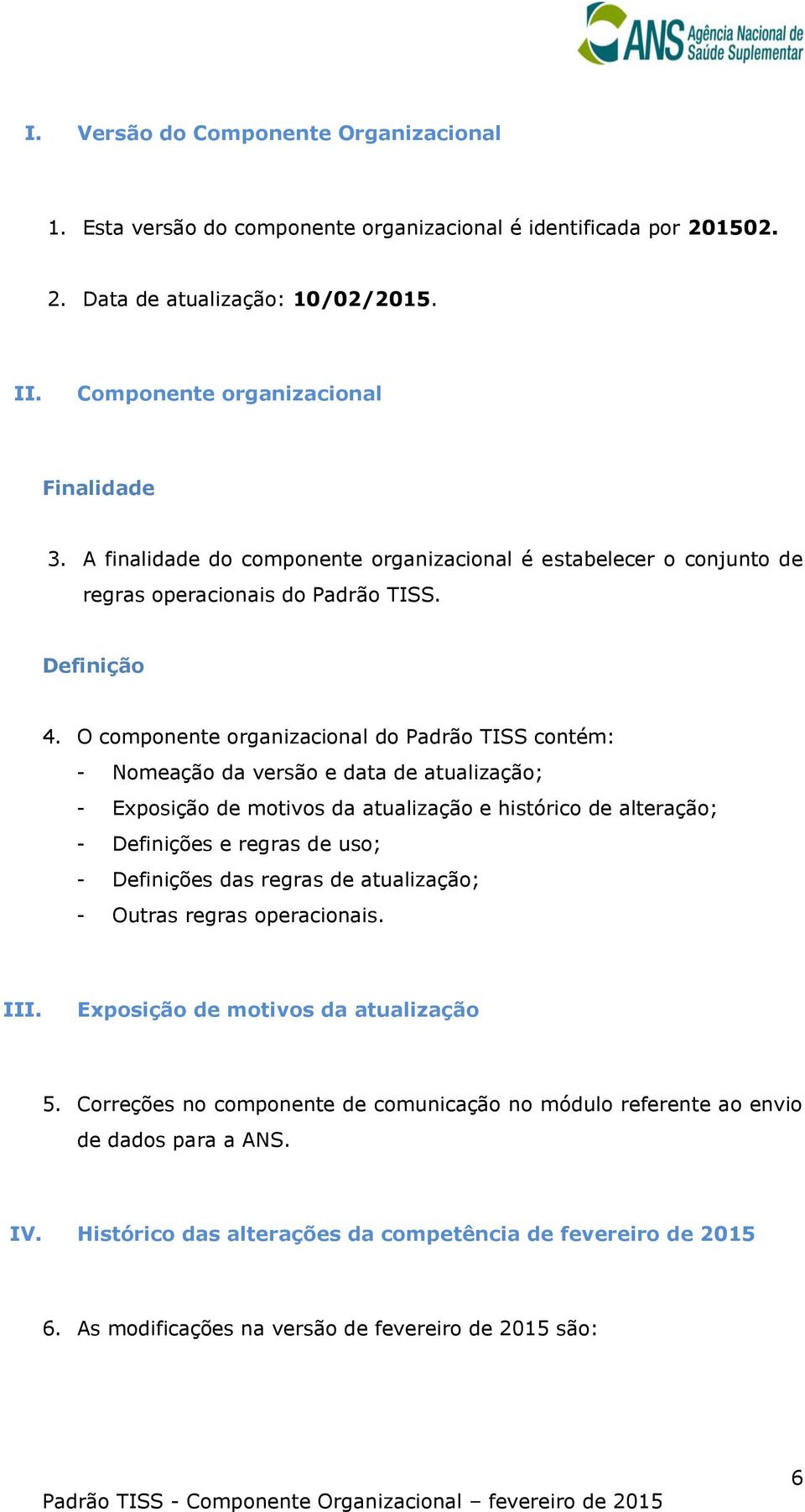 O componente organizacional do Padrão TISS contém: - Nomeação da versão e data de atualização; - Exposição de motivos da atualização e histórico de alteração; - Definições e regras de uso; -