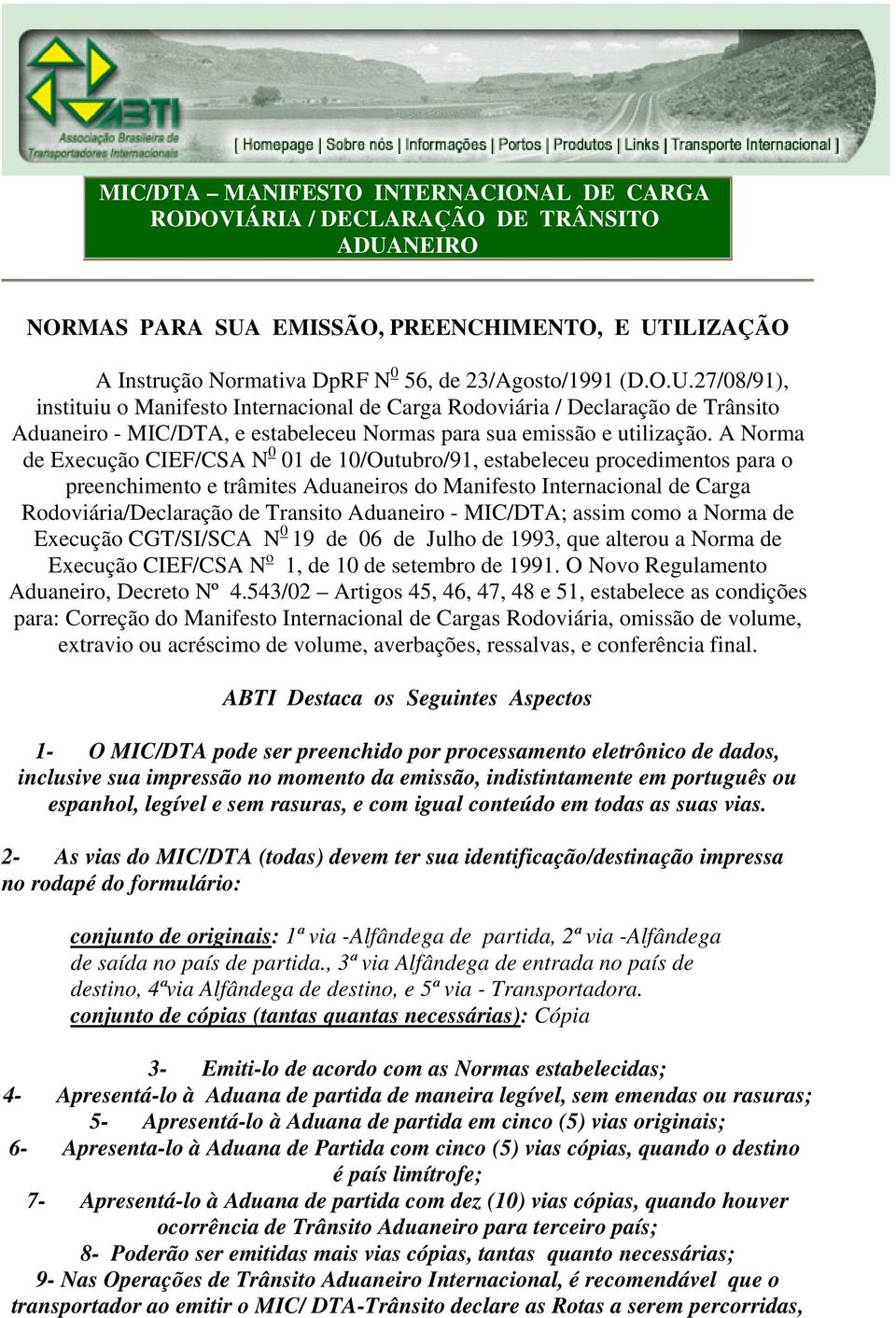 A Norma de Execução CIEF/CSA N 0 01 de 10/Outubro/91, estabeleceu procedimentos para o preenchimento e trâmites Aduaneiros do Manifesto Internacional de Carga Rodoviária/Declaração de Transito