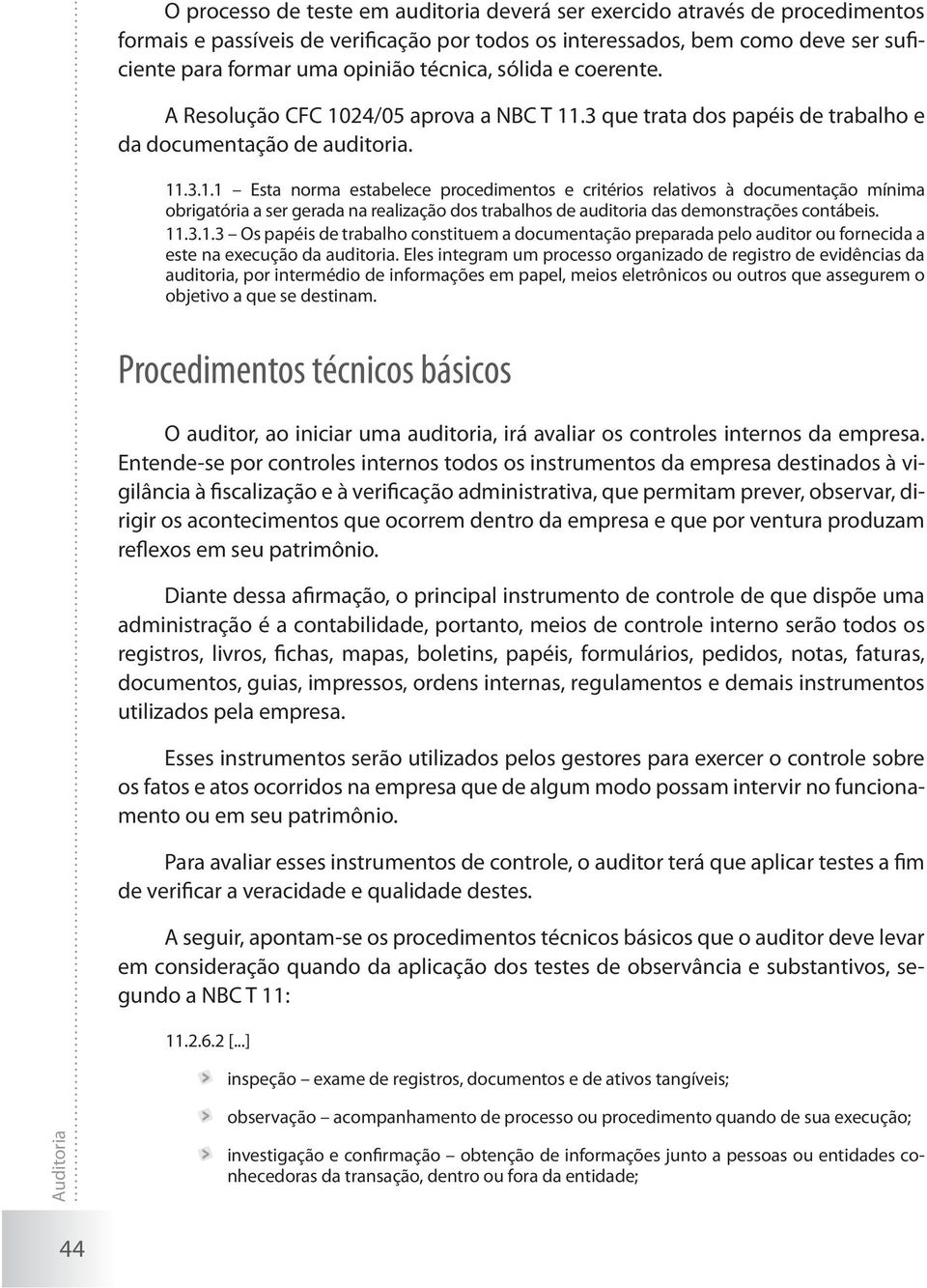 24/05 aprova a NBC T 11.3 que trata dos papéis de trabalho e da documentação de auditoria. 11.3.1.1 Esta norma estabelece procedimentos e critérios relativos à documentação mínima obrigatória a ser gerada na realização dos trabalhos de auditoria das demonstrações contábeis.