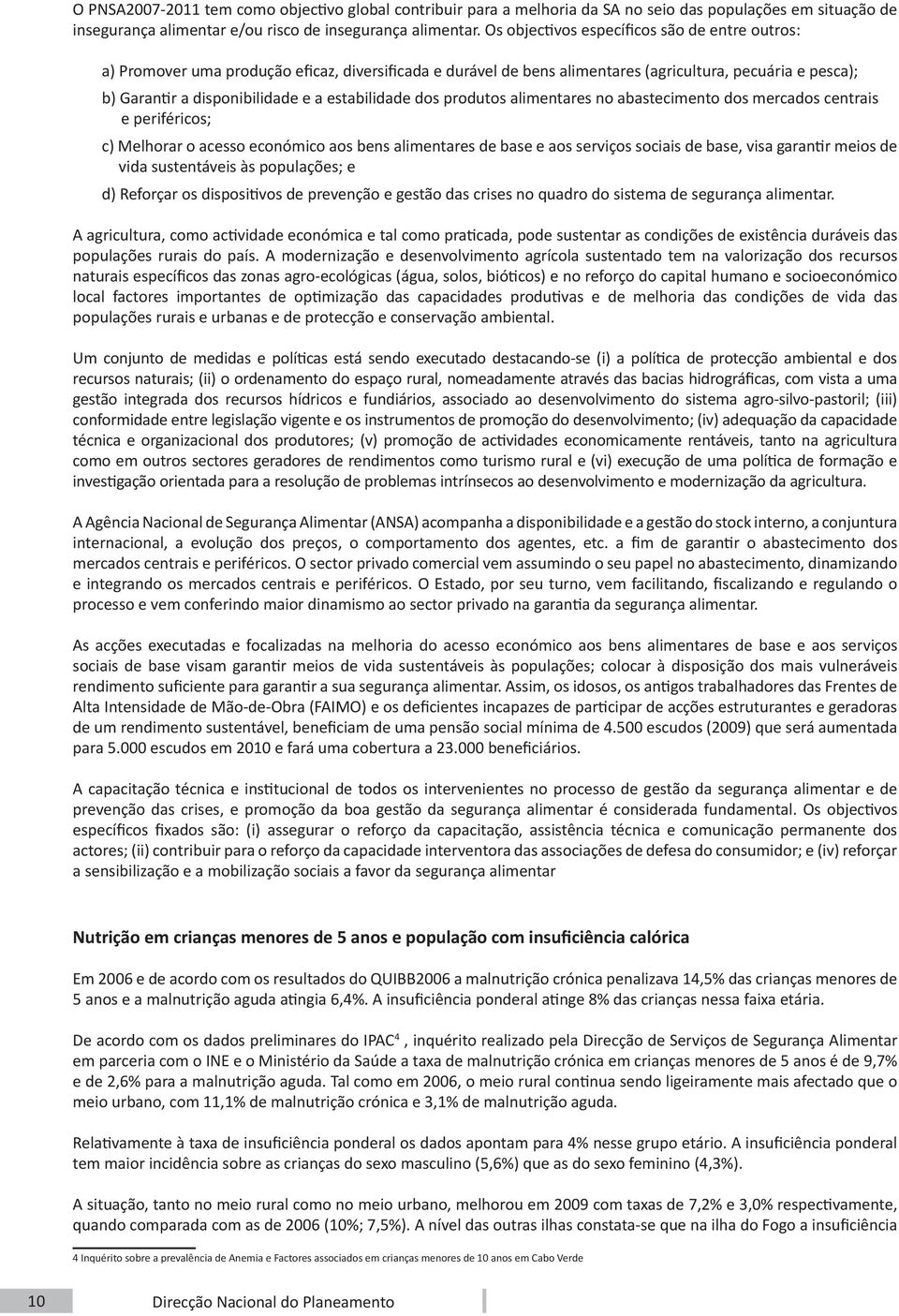 estabilidade dos produtos alimentares no abastecimento dos mercados centrais e periféricos; c) Melhorar o acesso económico aos bens alimentares de base e aos serviços sociais de base, visa garantir