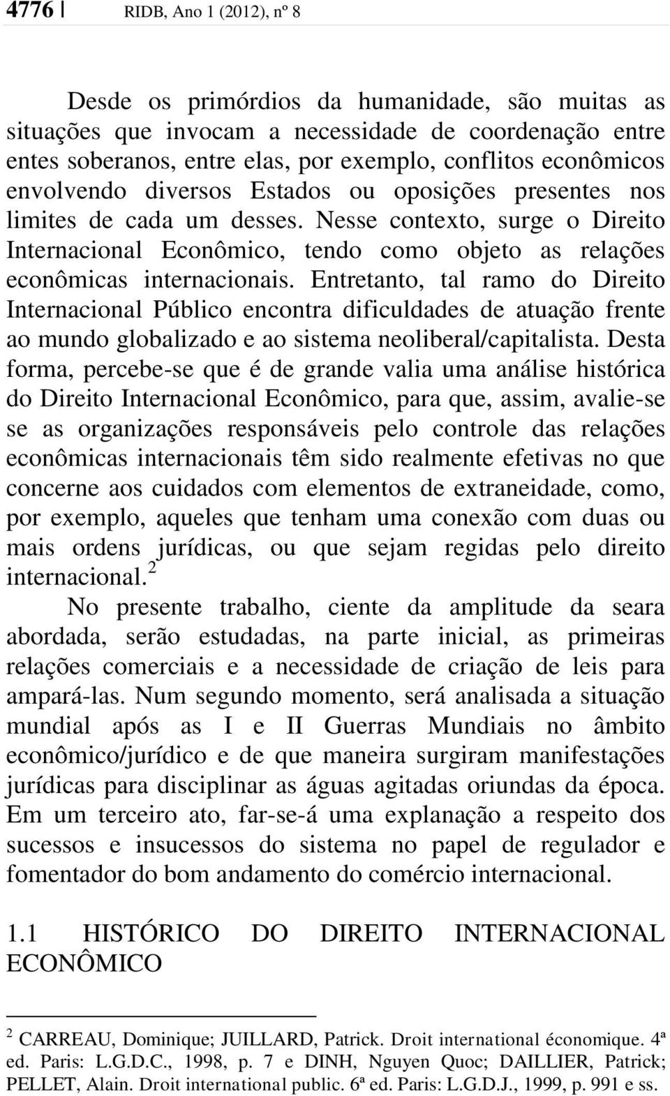 Entretanto, tal ramo do Direito Internacional Público encontra dificuldades de atuação frente ao mundo globalizado e ao sistema neoliberal/capitalista.