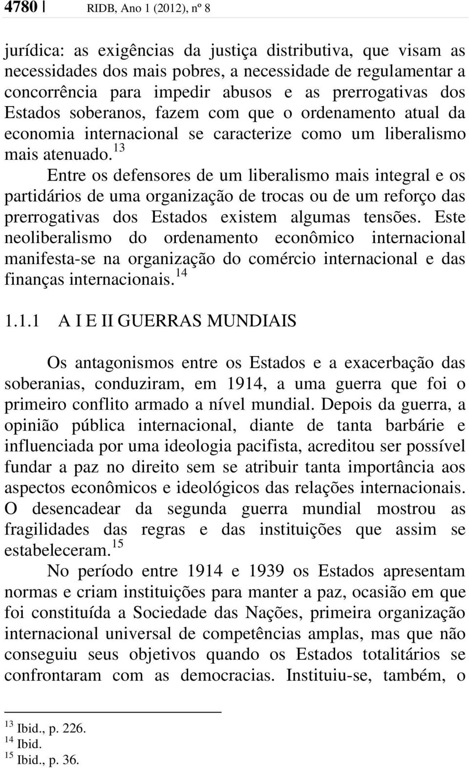 13 Entre os defensores de um liberalismo mais integral e os partidários de uma organização de trocas ou de um reforço das prerrogativas dos Estados existem algumas tensões.