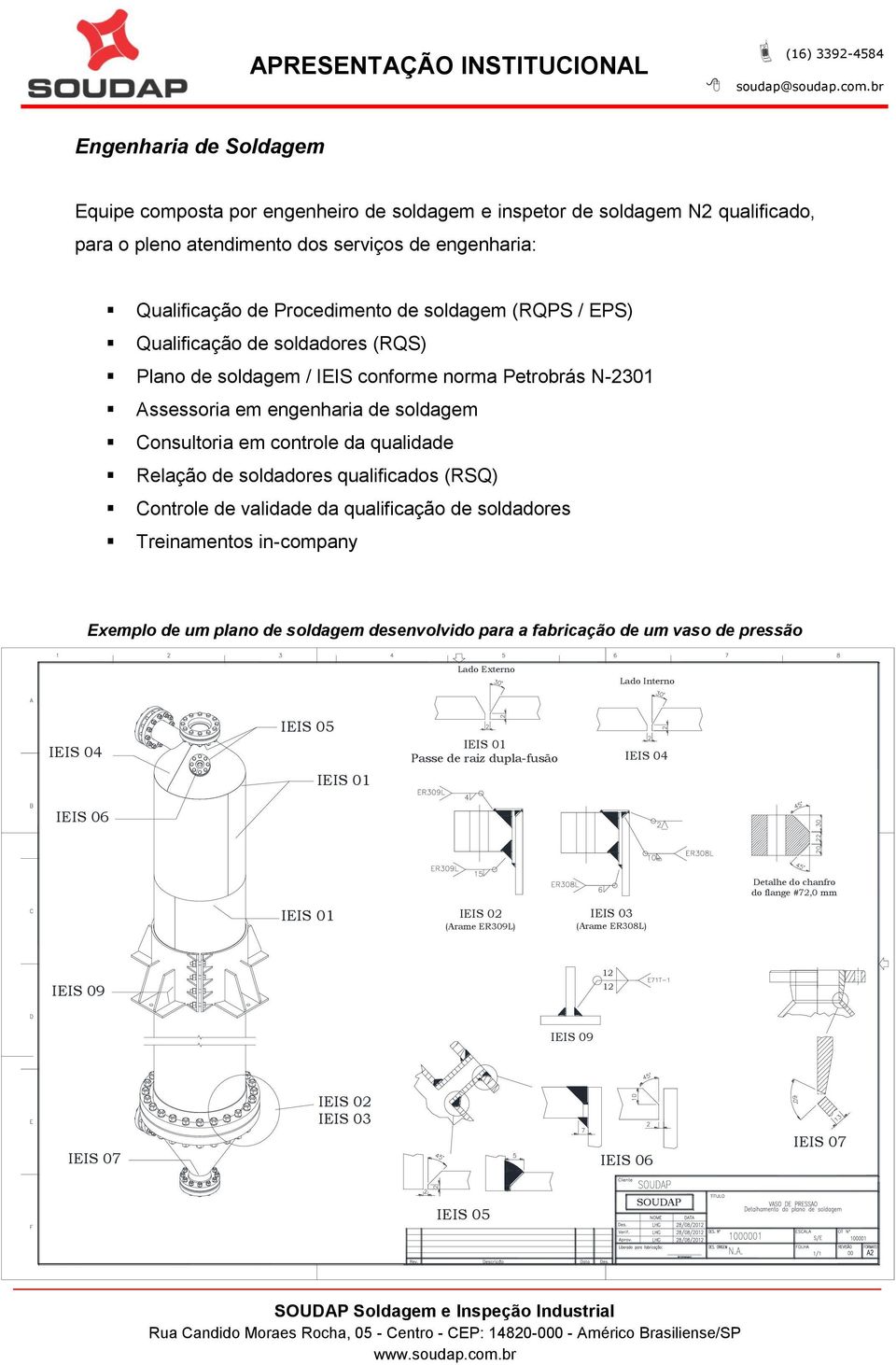 qualificados (RSQ) Controle de validade da qualificação de soldadores Treinamentos in-company Exemplo de um plano de soldagem desenvolvido para a fabricação de um vaso de pressão Lado Externo Lado