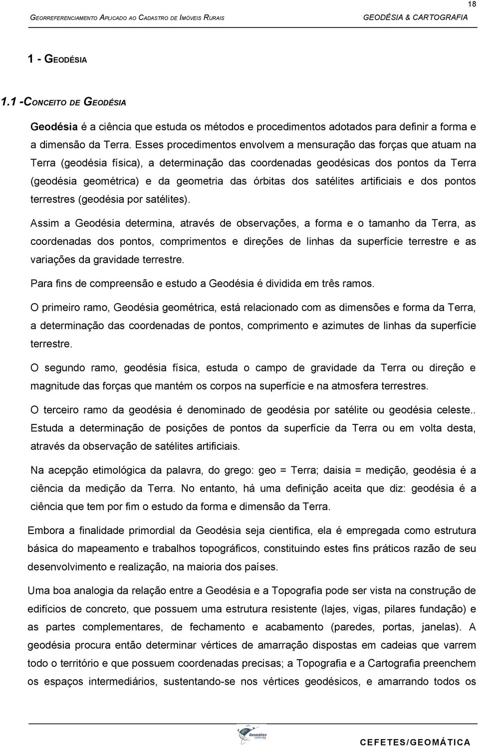 órbitas dos satélites artificiais e dos pontos terrestres (geodésia por satélites).