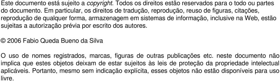 estão sujeitas a autorização prévia por escrito dos autores. 2006 Fabio Queda Bueno da Silva O uso de nomes registrados, marcas, figuras de outras publicações etc.