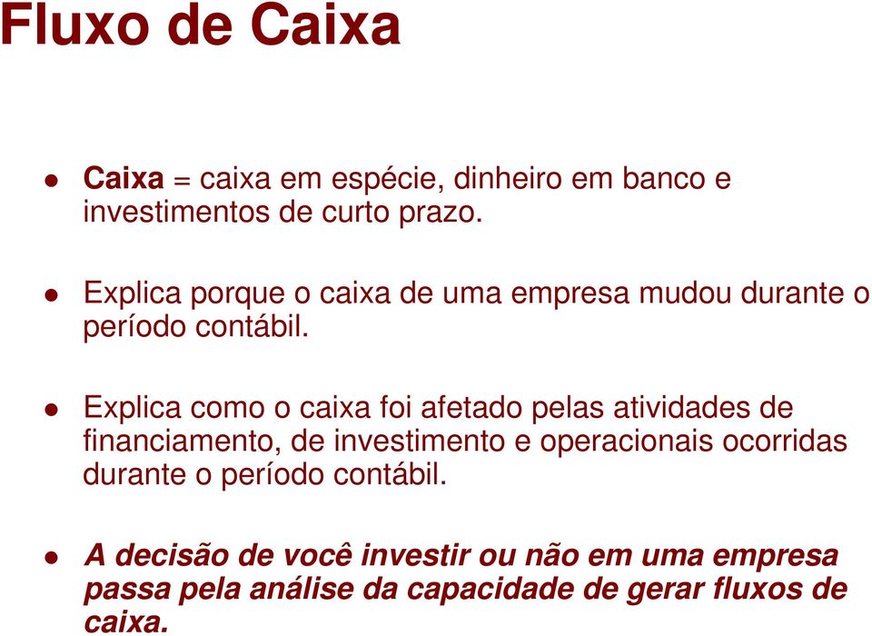 Explica como o caixa foi afetado pelas atividades de financiamento, de investimento e operacionais