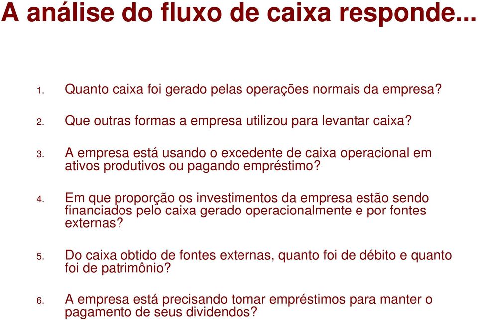 A empresa está usando o excedente de caixa operacional em ativos produtivos ou pagando empréstimo? 4.