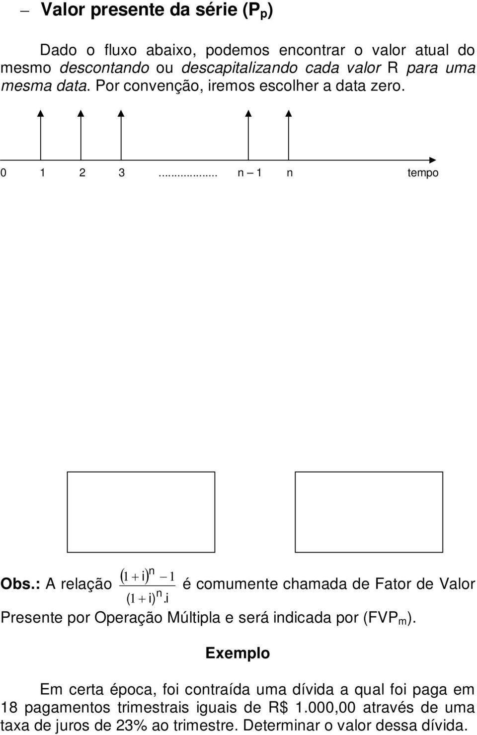 i n 1 i 1 é comumente chamada de Fator de Valor Presente por Operação Múltipla e será indicada por (FVP m ).