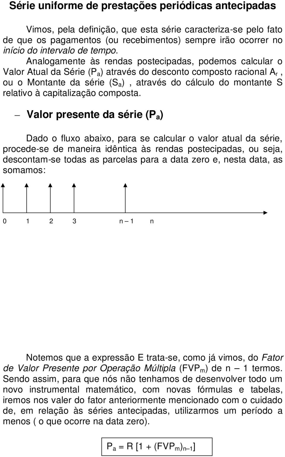 Analogamente às rendas postecipadas, podemos calcular o Valor Atual da Série (P a ) através do desconto composto racional A r, ou o Montante da série (S a ), através do cálculo do montante S relativo