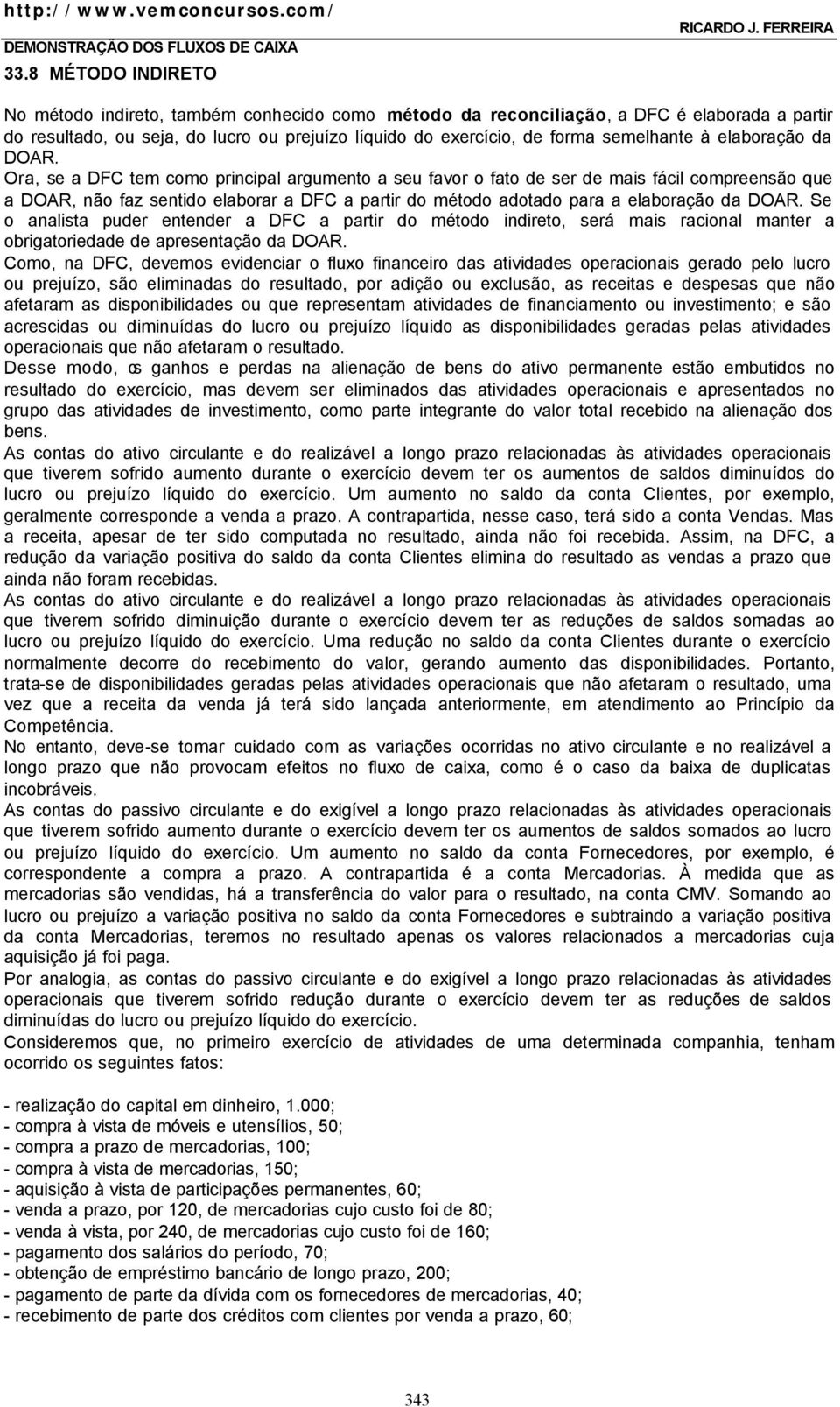 Ora, se a DFC tem como principal argumento a seu favor o fato de ser de mais fácil compreensão que a DOAR, não faz sentido elaborar a DFC a partir do método adotado para a elaboração da DOAR.