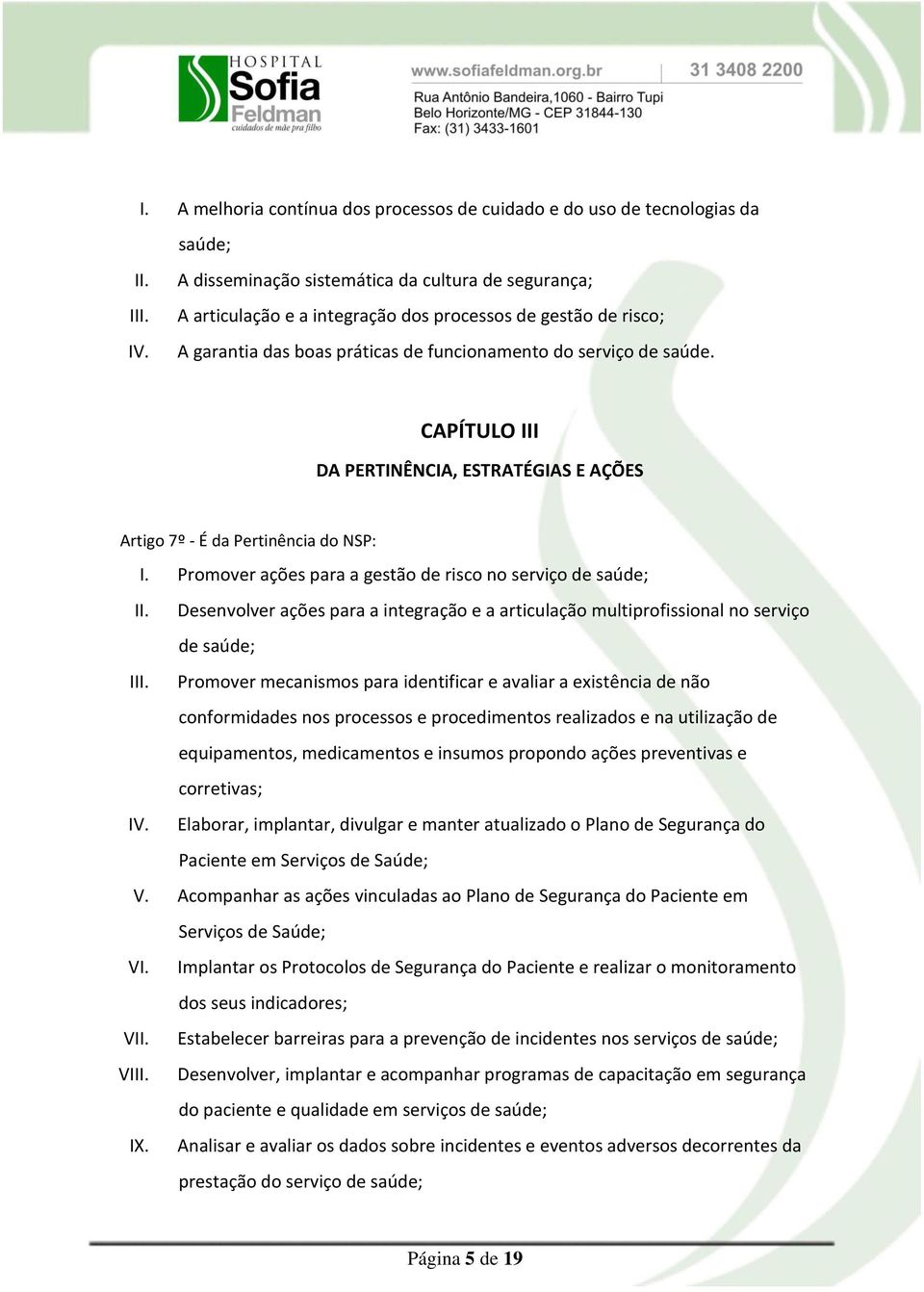 CAPÍTULO III DA PERTINÊNCIA, ESTRATÉGIAS E AÇÕES Artigo 7º - É da Pertinência do NSP: I. Promover ações para a gestão de risco no serviço de saúde; II.