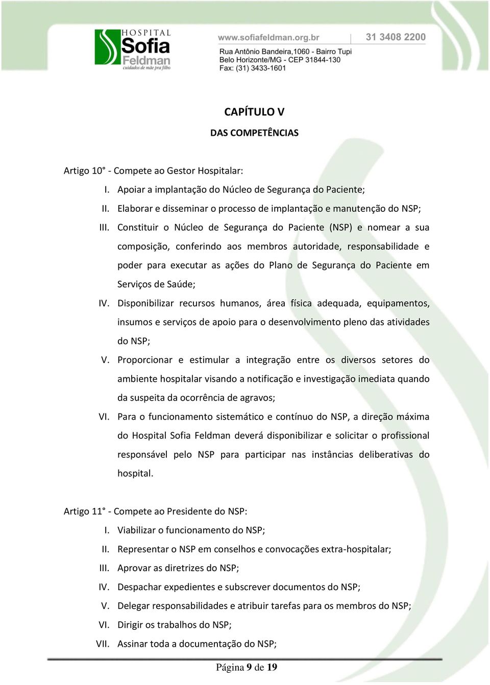 Constituir o Núcleo de Segurança do Paciente (NSP) e nomear a sua composição, conferindo aos membros autoridade, responsabilidade e poder para executar as ações do Plano de Segurança do Paciente em