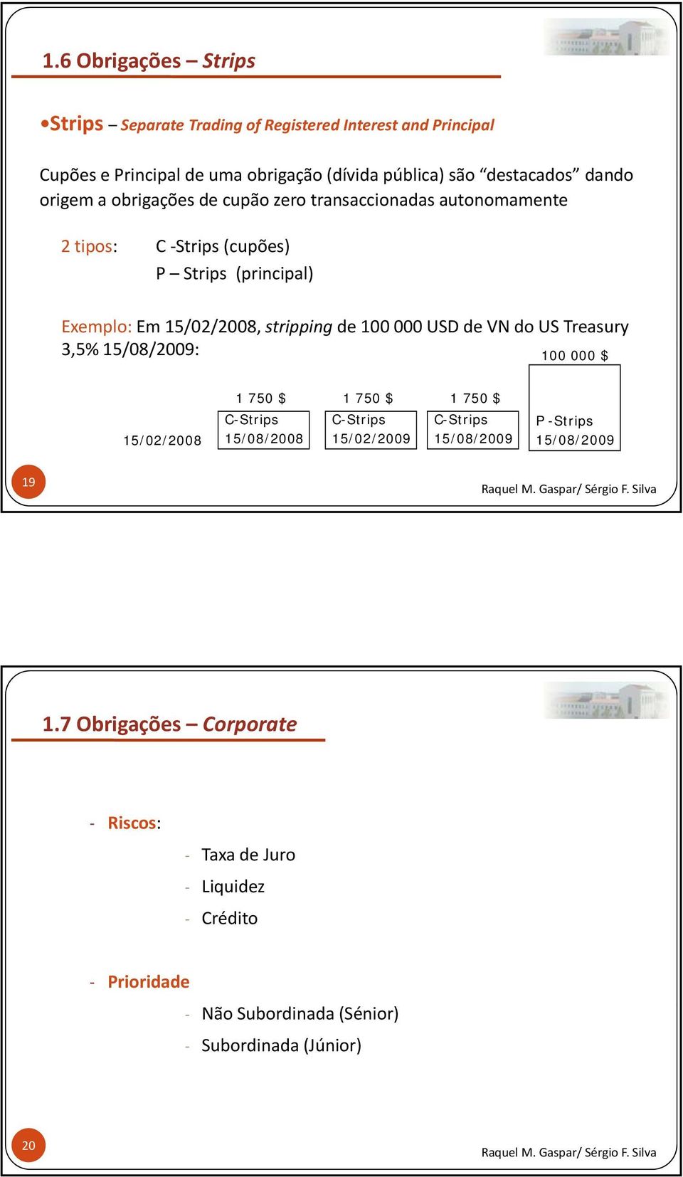 100 000 USD de VN do US Treasury 3,5% 15/08/2009: / 100 000 $ 15/02/2008 1 750 $ C-Strips 15/08/2008 1 750 $ C-Strips 15/02/2009 1 750 $ C-Strips