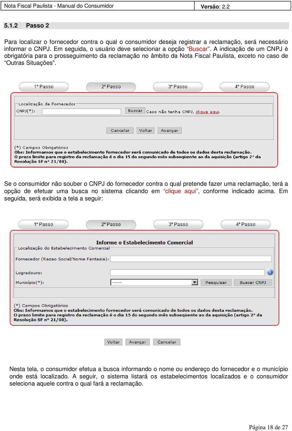 Se o consumidor não souber o CNPJ do fornecedor contra o qual pretende fazer uma reclamação, terá a opção de efetuar uma busca no sistema clicando em clique aqui, conforme indicado acima.